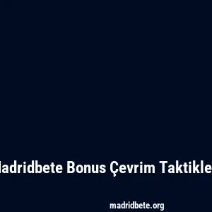 Madridbete Bonus Çevrim Taktikleri