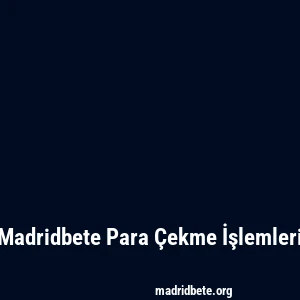 Madridbete Para Çekme İşlemleri